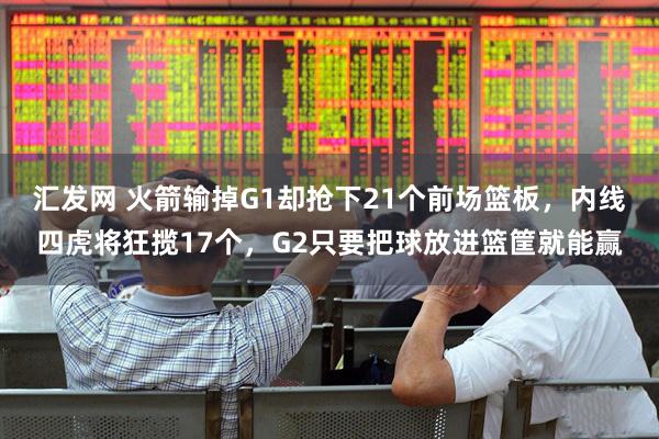 汇发网 火箭输掉G1却抢下21个前场篮板，内线四虎将狂揽17个，G2只要把球放进篮筐就能赢